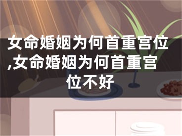 女命婚姻为何首重宫位,女命婚姻为何首重宫位不好