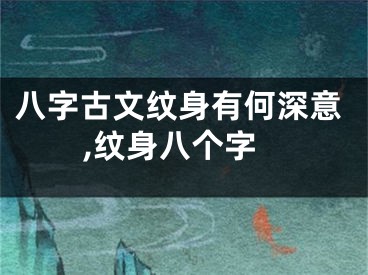 八字古文纹身有何深意,纹身八个字