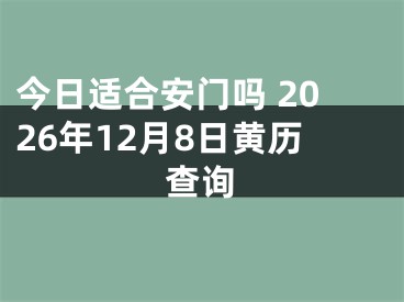 今日适合安门吗 2026年12月8日黄历查询