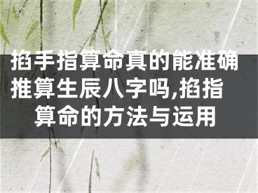 掐手指算命真的能准确推算生辰八字吗,掐指算命的方法与运用