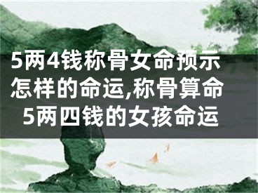 5两4钱称骨女命预示怎样的命运,称骨算命5两四钱的女孩命运
