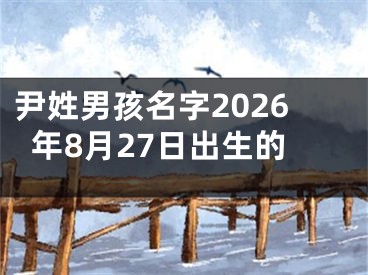 尹姓男孩名字2026年8月27日出生的