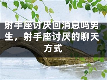 射手座讨厌回消息吗男生，射手座讨厌的聊天方式