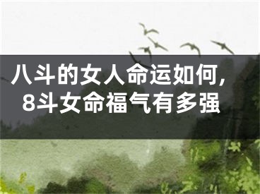 八斗的女人命运如何,8斗女命福气有多强