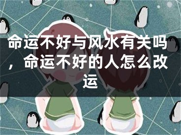命运不好与风水有关吗，命运不好的人怎么改运