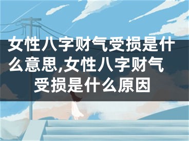 女性八字财气受损是什么意思,女性八字财气受损是什么原因