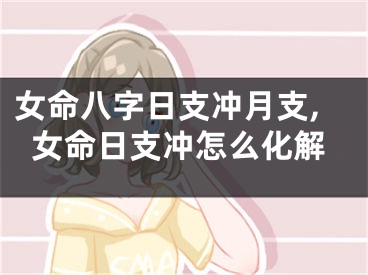 女命八字日支冲月支,女命日支冲怎么化解