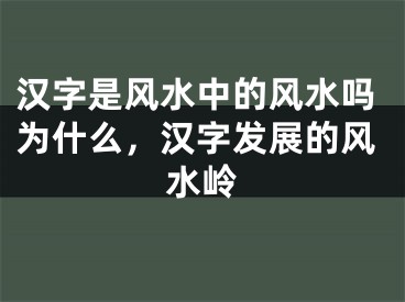 汉字是风水中的风水吗为什么，汉字发展的风水岭