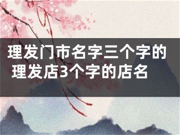 理发门市名字三个字的 理发店3个字的店名