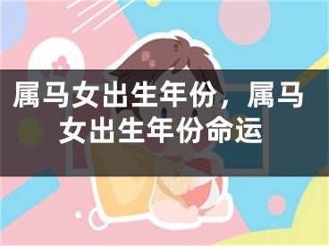 属马女出生年份,属马女出生年份命运