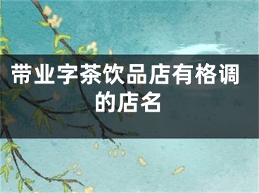 带业字茶饮品店有格调的店名
