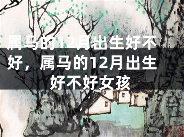 属马的12月出生好不好，属马的12月出生好不好女孩