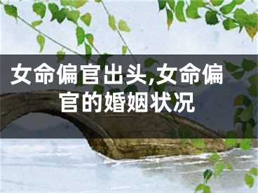 女命偏官出头,女命偏官的婚姻状况