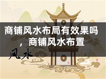 商铺风水布局有效果吗,商铺风水布置