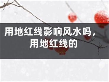 用地红线影响风水吗，用地红线的