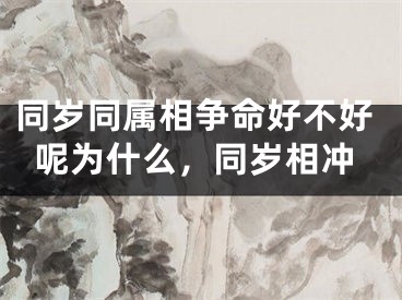 同岁同属相争命好不好呢为什么,同岁相冲