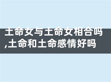 土命女与土命女相合吗,土命和土命感情好吗