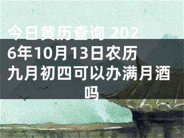 今日黄历查询 2026年10月13日农历九月初四可以办满月酒吗