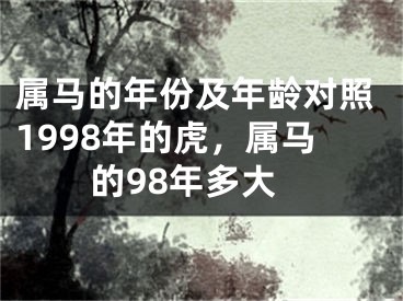 属马的年份及年龄对照1998年的虎，属马的98年多大
