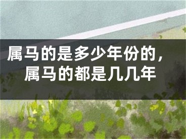 属马的是多少年份的，属马的都是几几年