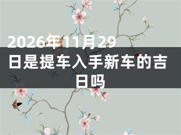2026年11月29日是提车入手新车的吉日吗