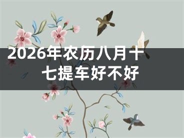 2026年农历八月十七提车好不好