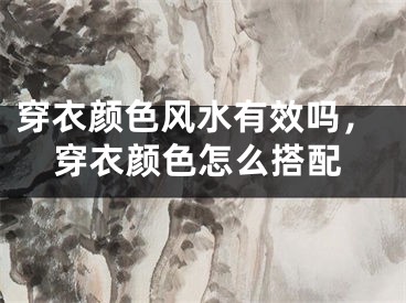 穿衣颜色风水有效吗,穿衣颜色怎么搭配