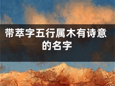 带萃字五行属木有诗意的名字