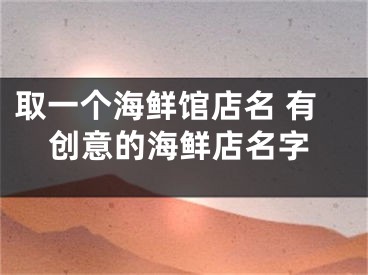 取一个海鲜馆店名 有创意的海鲜店名字
