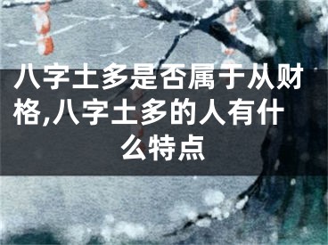 八字土多是否属于从财格,八字土多的人有什么特点