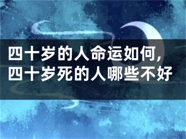 四十岁的人命运如何,四十岁死的人哪些不好