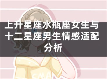 上升星座水瓶座女生与十二星座男生情感适配分析