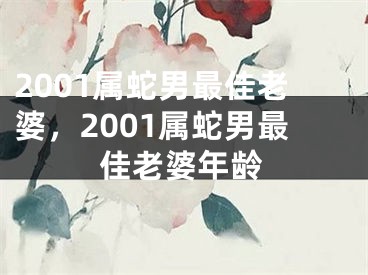 2001属蛇男最佳老婆，2001属蛇男最佳老婆年龄