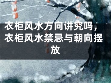 衣柜风水方向讲究吗，衣柜风水禁忌与朝向摆放