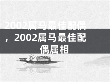2002属马最佳配偶，2002属马最佳配偶属相