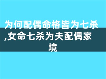 为何配偶命格皆为七杀,女命七杀为夫配偶家境