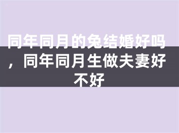 同年同月的兔结婚好吗，同年同月生做夫妻好不好