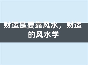 财运是要靠风水，财运的风水学