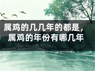 属鸡的几几年的都是，属鸡的年份有哪几年