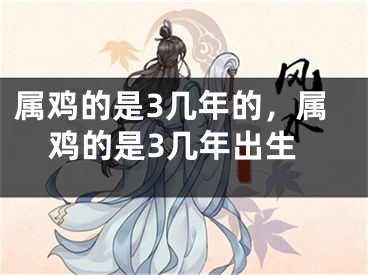 属鸡的是3几年的，属鸡的是3几年出生