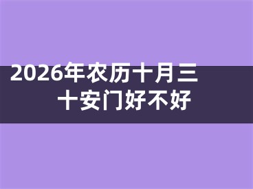 2026年农历十月三十安门好不好