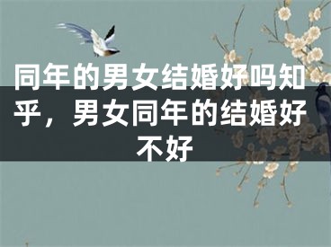 同年的男女结婚好吗知乎,男女同年的结婚好不好