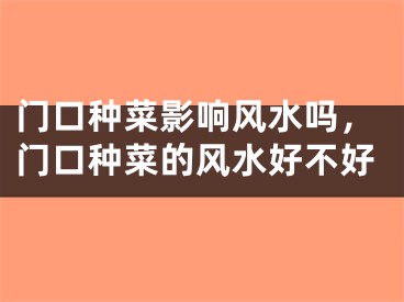 门口种菜影响风水吗，门口种菜的风水好不好