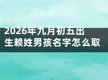 2026年九月初五出生赖姓男孩名字怎么取