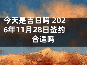 今天是吉日吗 2026年11月28日签约合适吗