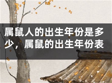 属鼠人的出生年份是多少,属鼠的出生年份表