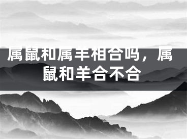 属鼠和属羊相合吗，属鼠和羊合不合