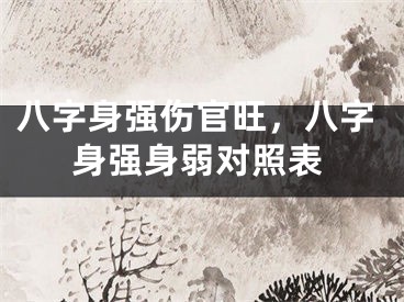八字身强伤官旺，八字身强身弱对照表