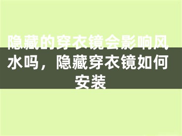 隐藏的穿衣镜会影响风水吗，隐藏穿衣镜如何安装