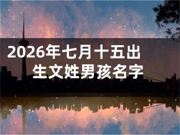 2026年七月十五出生文姓男孩名字